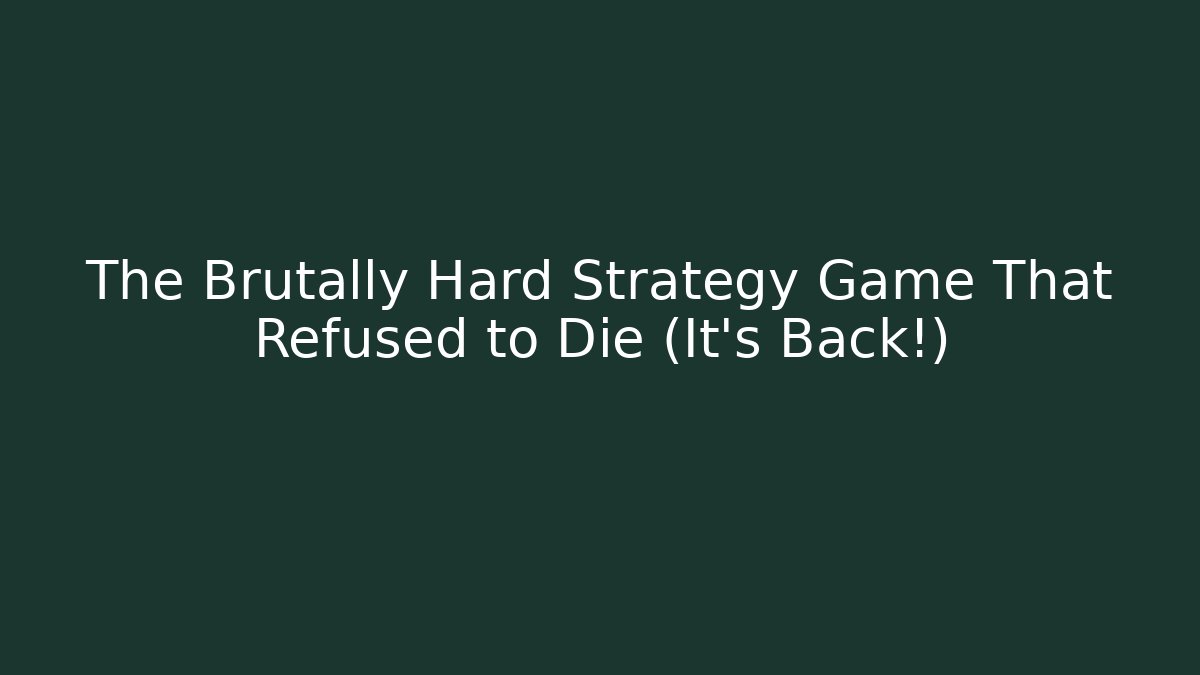 The Brutally Hard Strategy Game That Refused to Die (It's Back!)