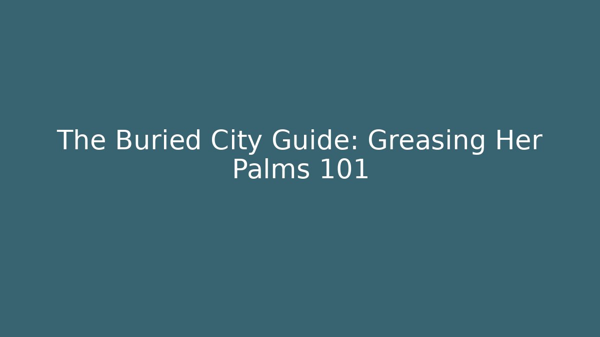 The Buried City Guide: Greasing Her Palms 101 - Buddy Program