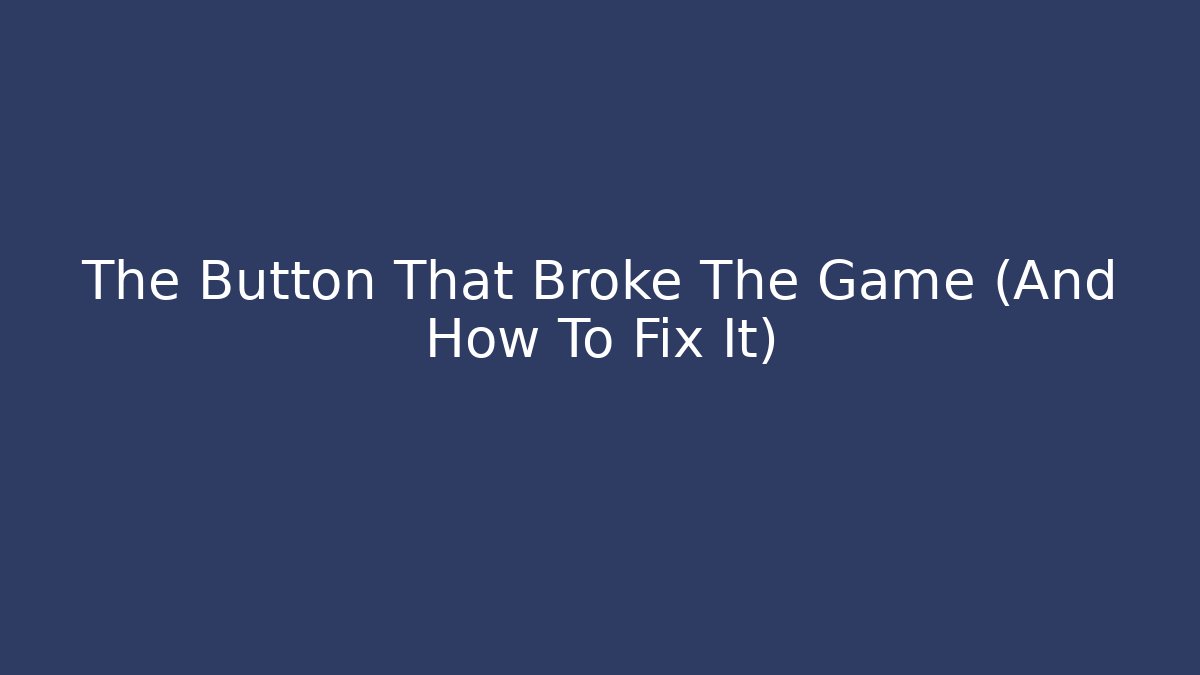 The Button That Broke The Game (And How To Fix It) - Buddy Program