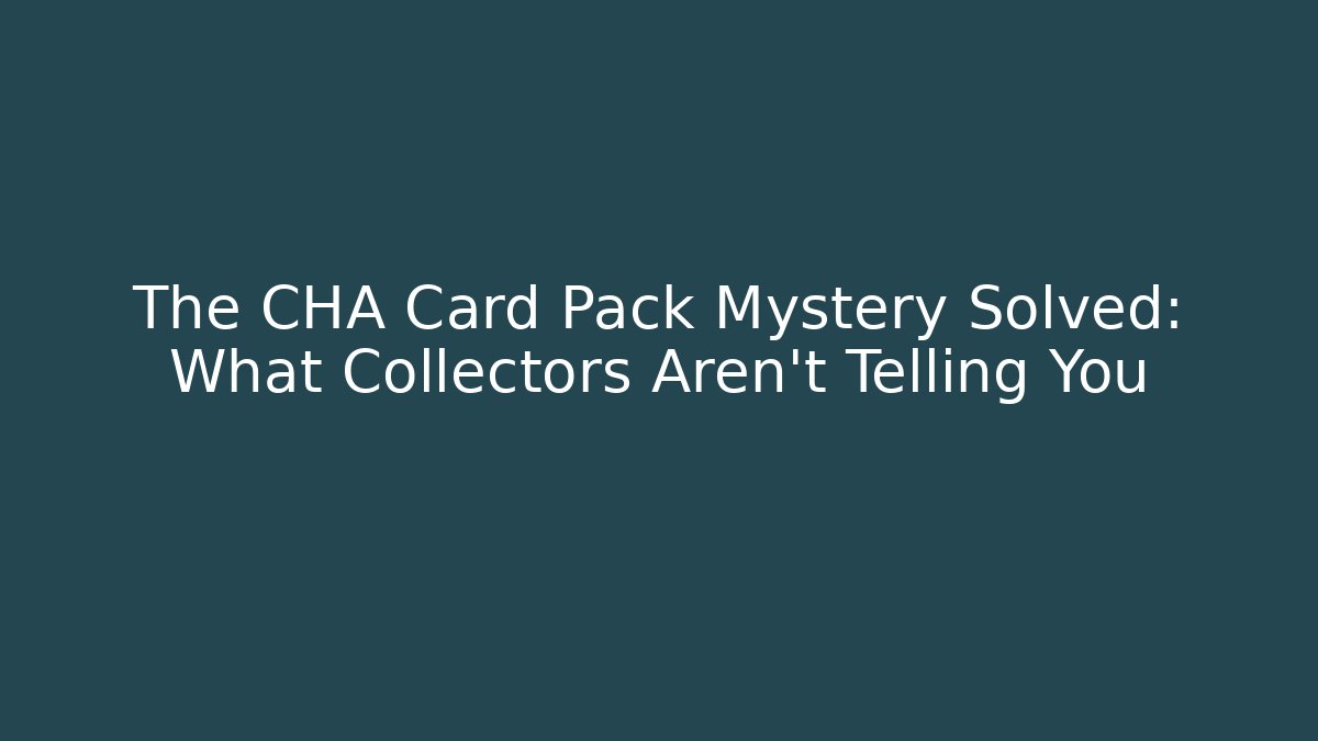 The CHA Card Pack Mystery Solved: What Collectors Aren't Telling You