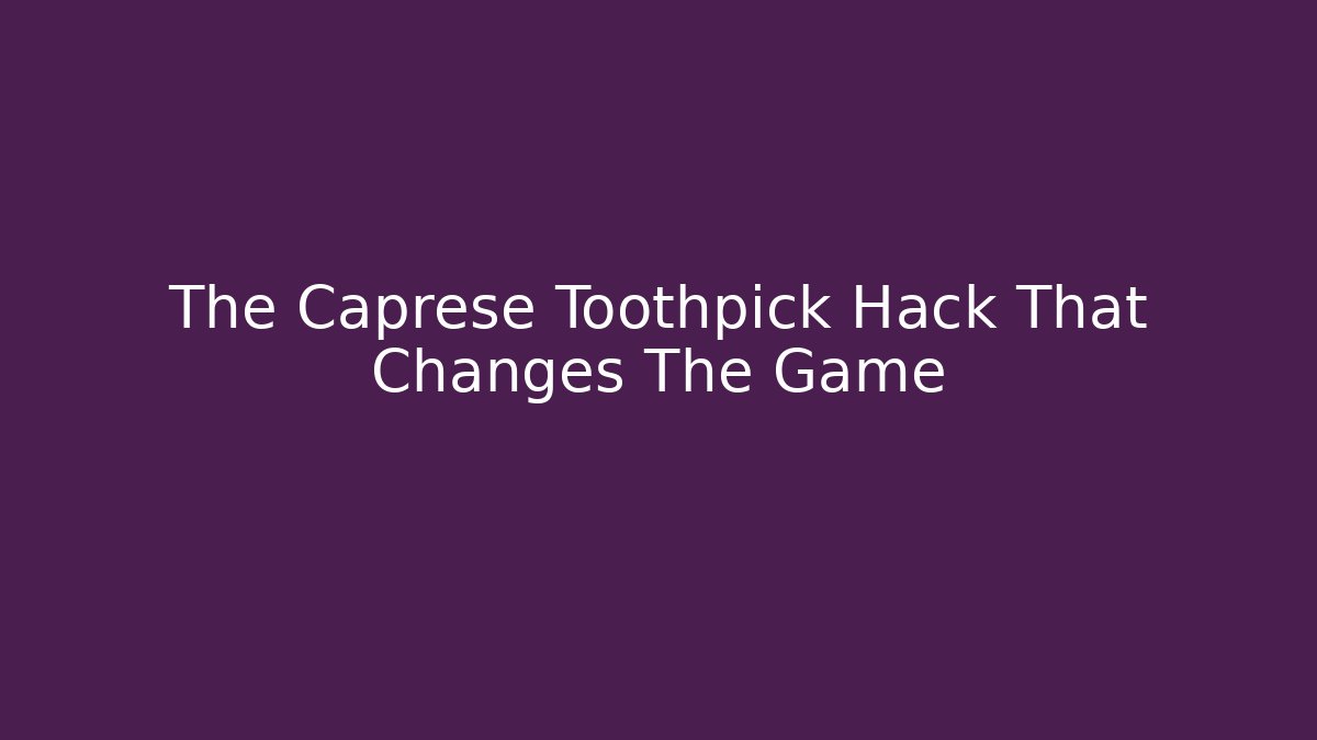 The Caprese Toothpick Hack That Changes The Game