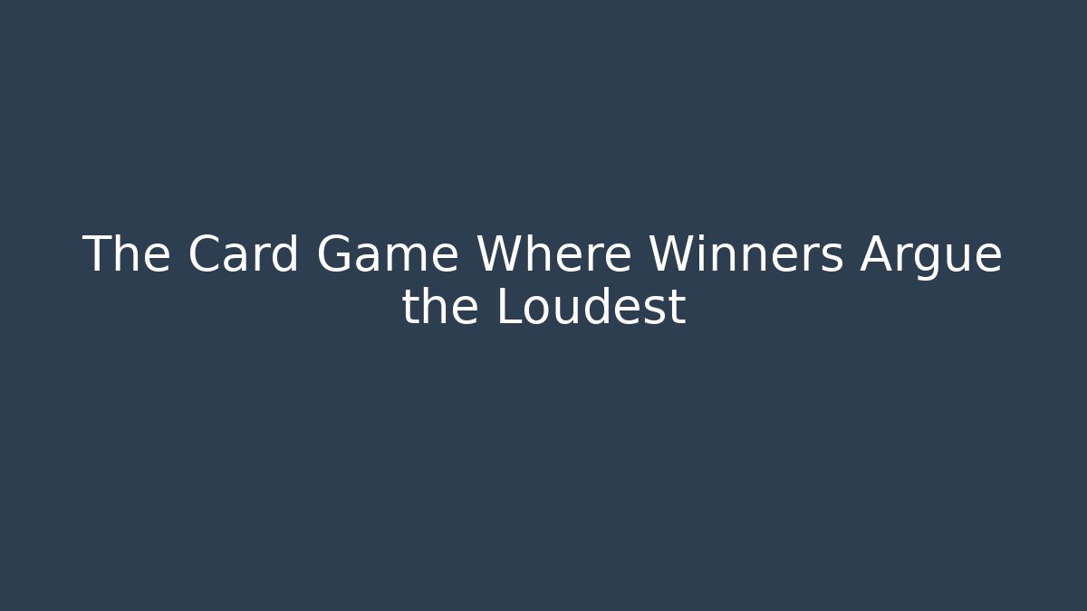 The Card Game Where Winners Argue the Loudest