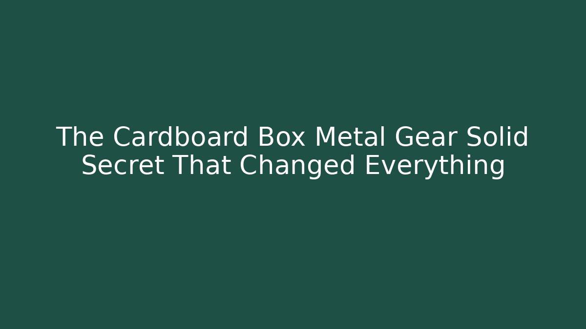 The Cardboard Box Metal Gear Solid Secret That Changed Everything