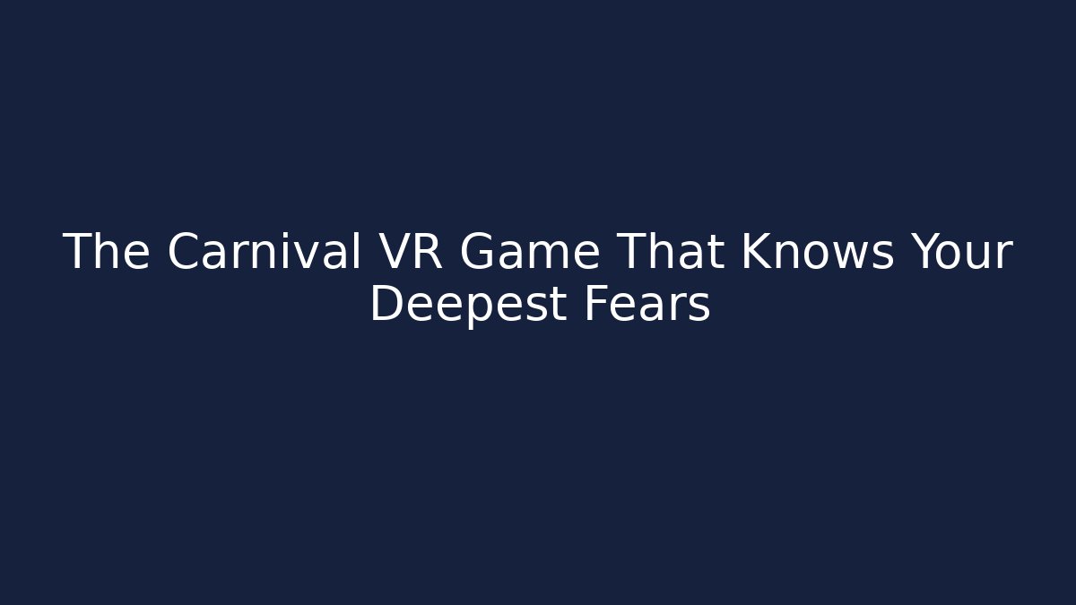 The Carnival VR Game That Knows Your Deepest Fears