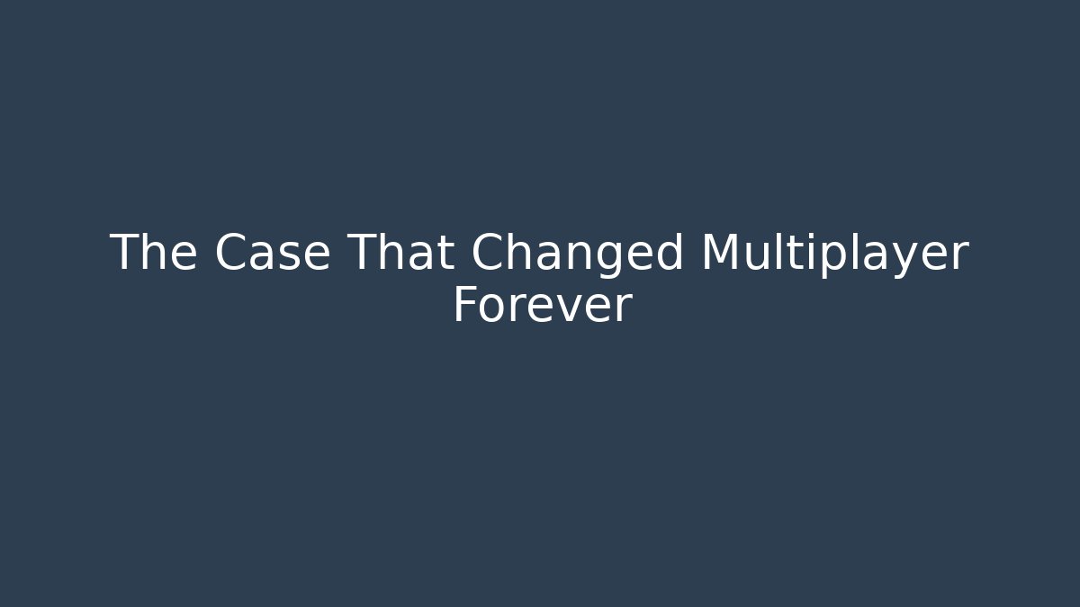 The Case That Changed Multiplayer Forever