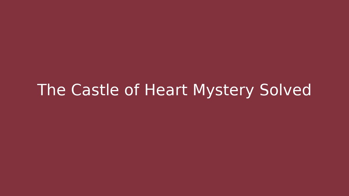 The Castle of Heart Mystery Solved