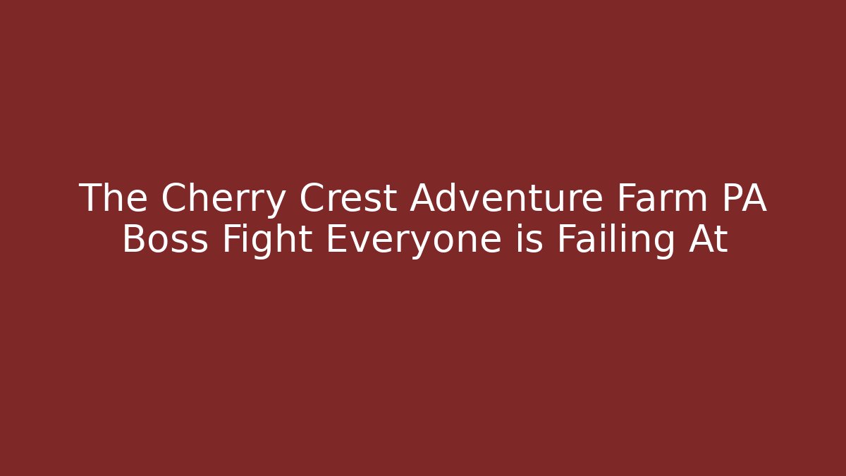 The Cherry Crest Adventure Farm PA Boss Fight Everyone is Failing At