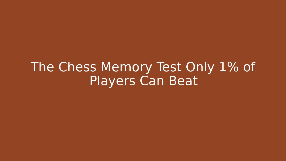 The Chess Memory Test Only 1% of Players Can Beat