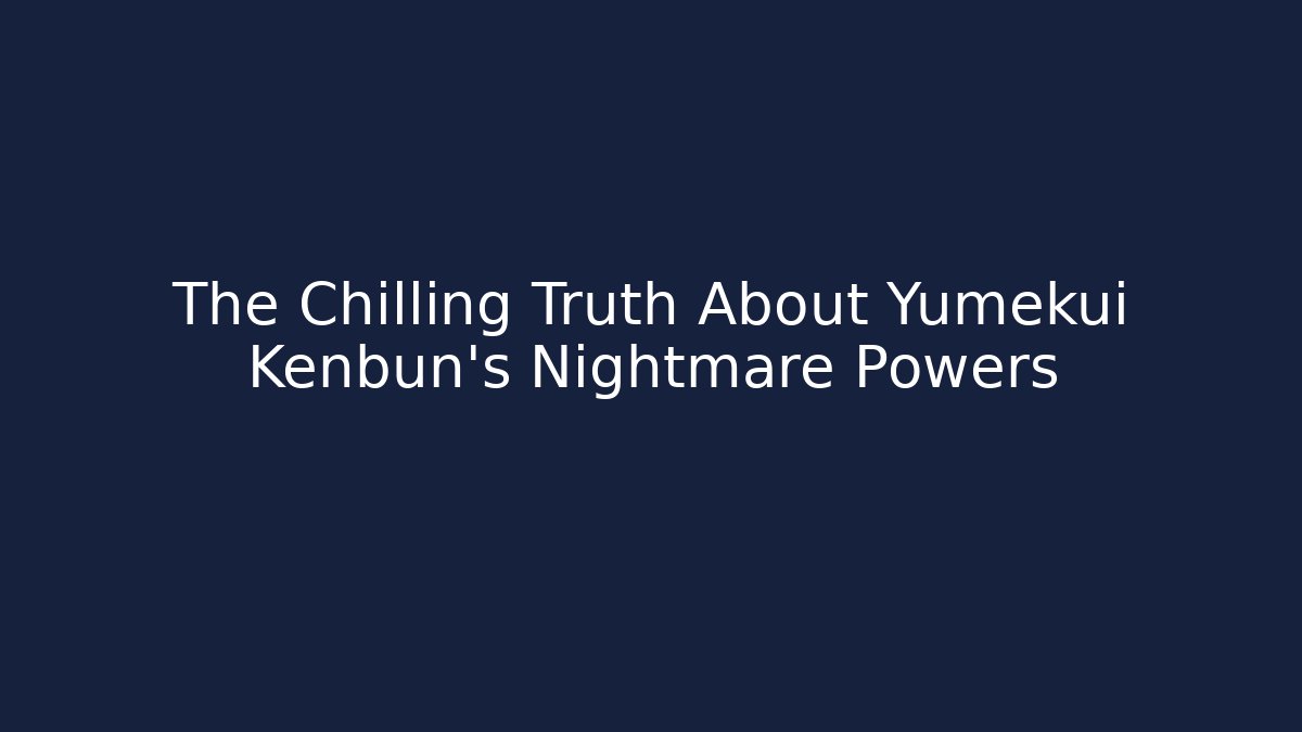 The Chilling Truth About Yumekui Kenbun's Nightmare Powers