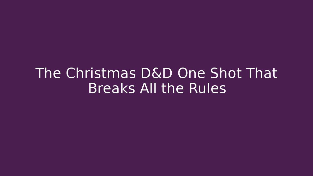 The Christmas D&D One Shot That Breaks All the Rules