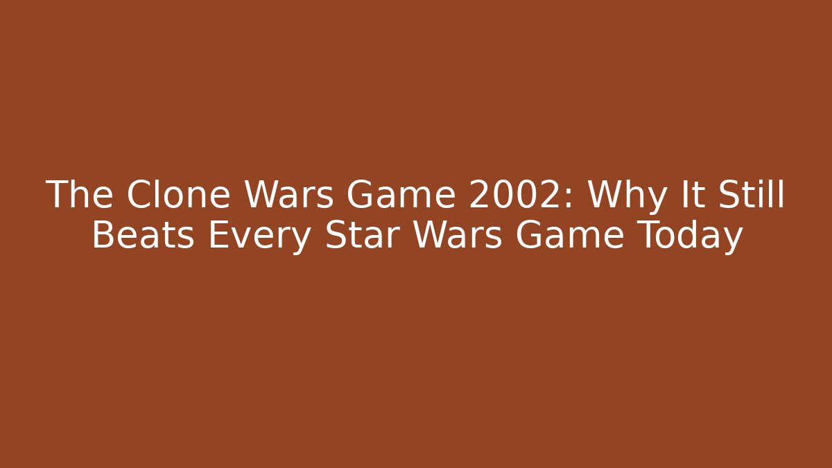 The Clone Wars Game 2002: Why It Still Beats Every Star Wars Game Today