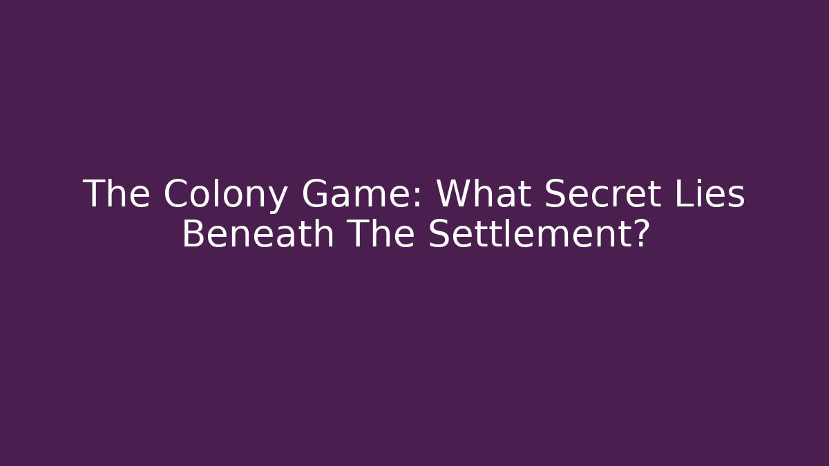 The Colony Game: What Secret Lies Beneath The Settlement?