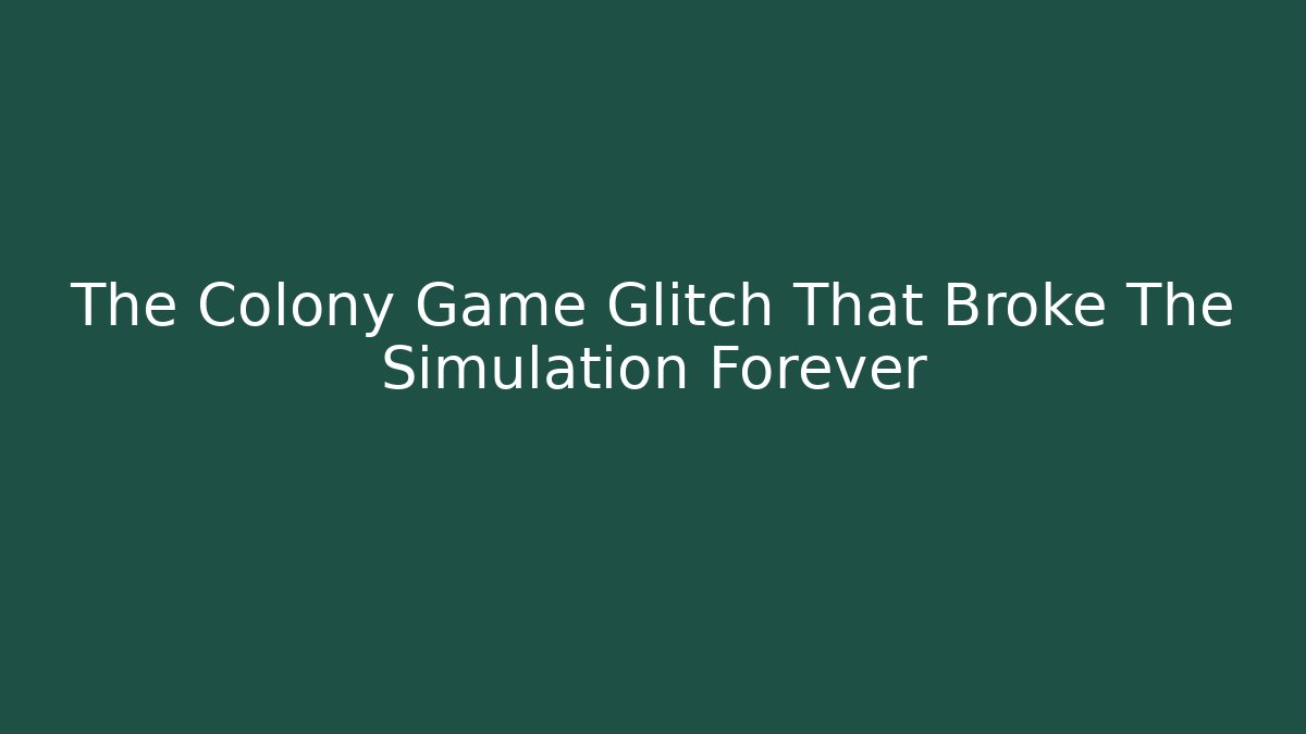 The Colony Game Glitch That Broke The Simulation Forever