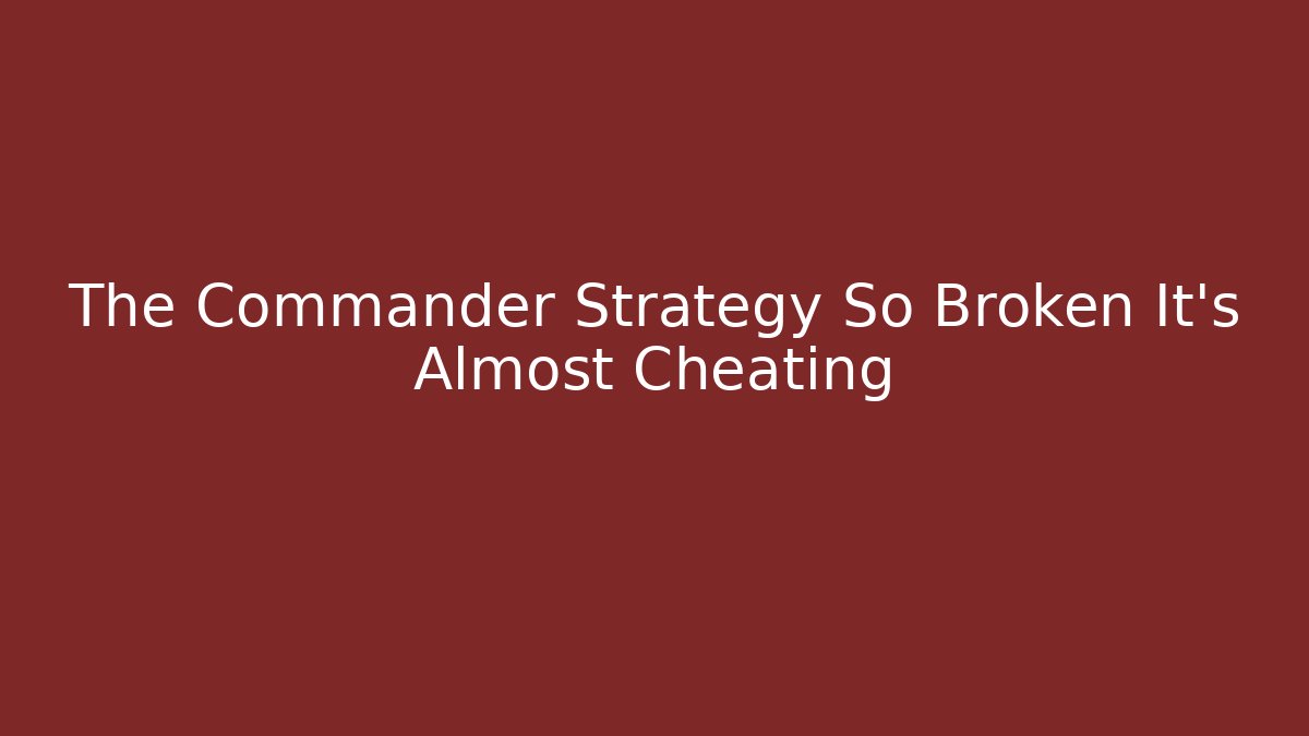 The Commander Strategy So Broken It’s Almost Cheating