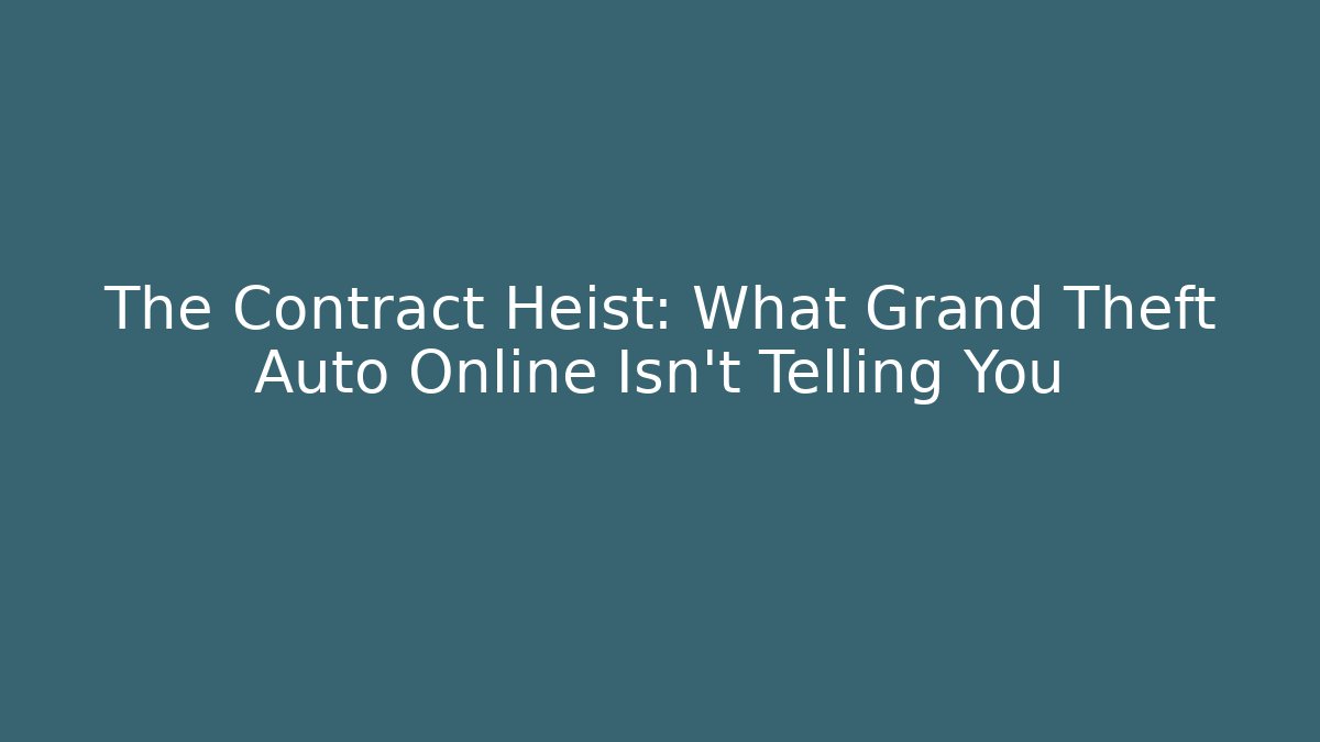 The Contract Heist: What Grand Theft Auto Online Isn't Telling You