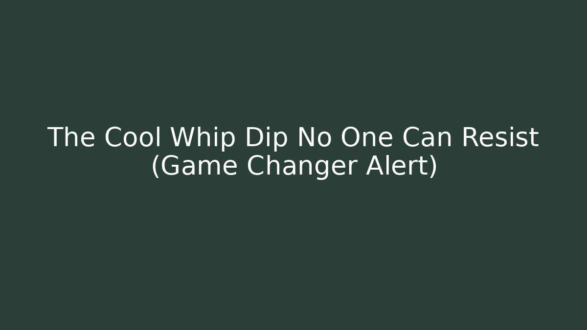 The Cool Whip Dip No One Can Resist (Game Changer Alert)