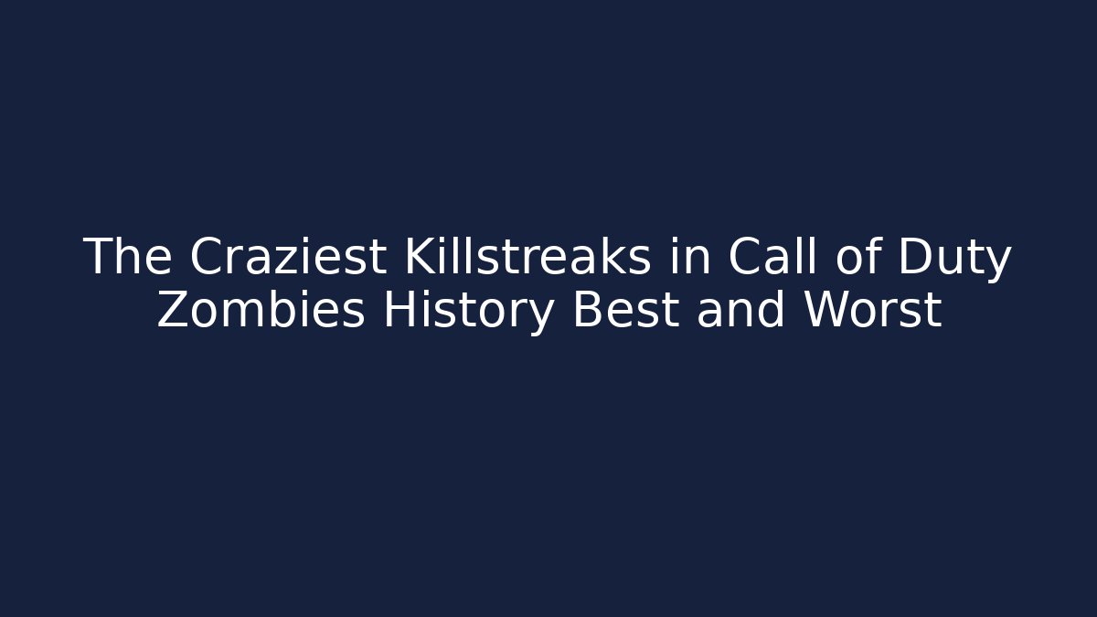 The Craziest Killstreaks in Call of Duty Zombies History Best and Worst