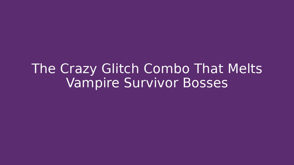 The Crazy Glitch Combo That Melts Vampire Survivor Bosses