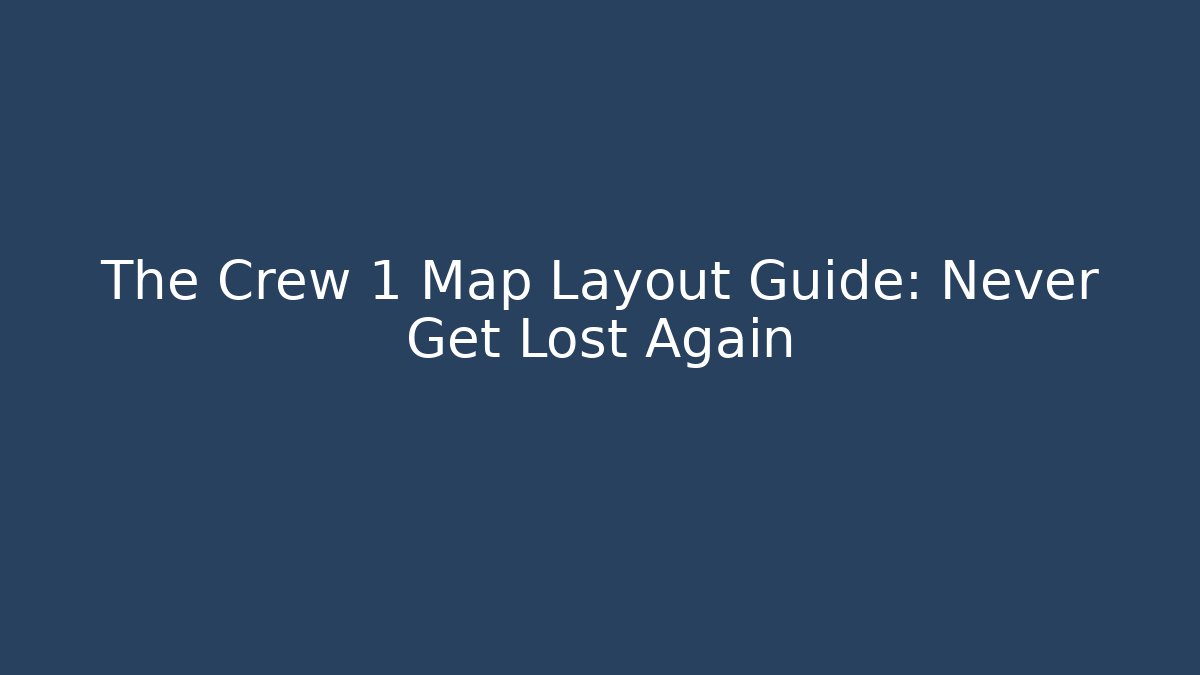 The Crew 1 Map Layout Guide: Never Get Lost Again