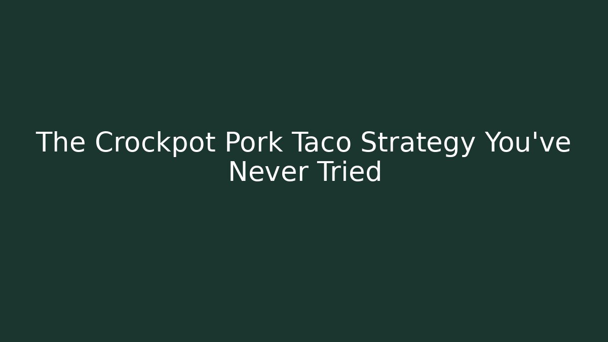 The Crockpot Pork Taco Strategy You’ve Never Tried