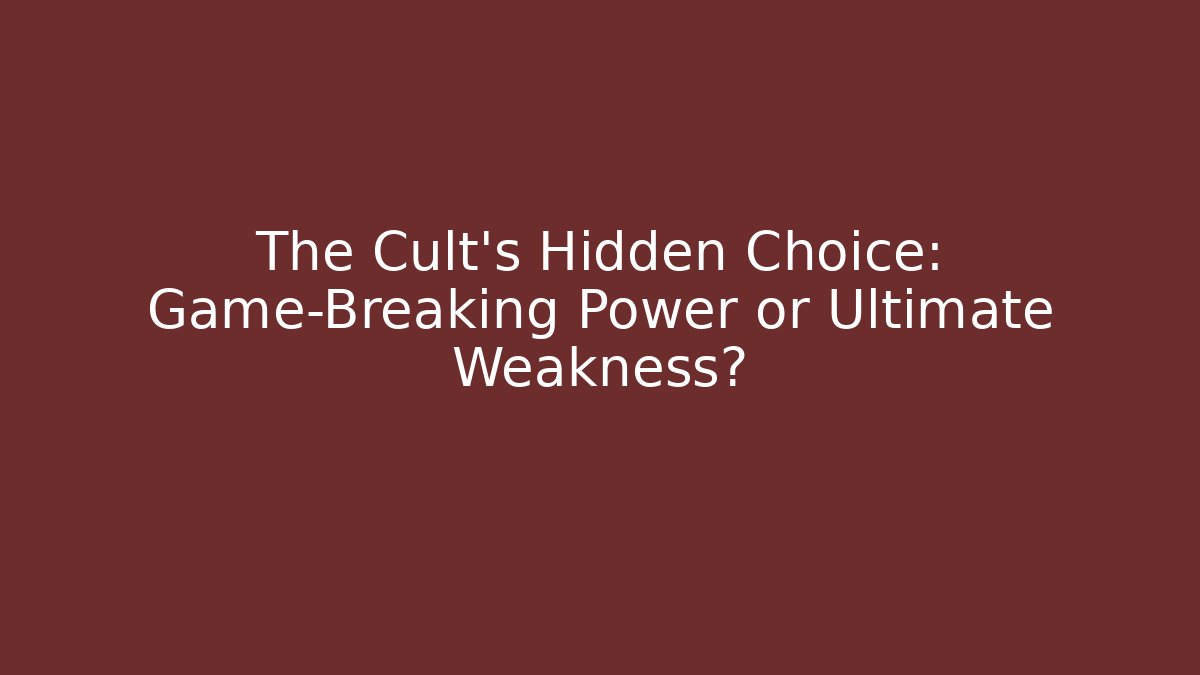 The Cult's Hidden Choice: Game-Breaking Power or Ultimate Weakness?