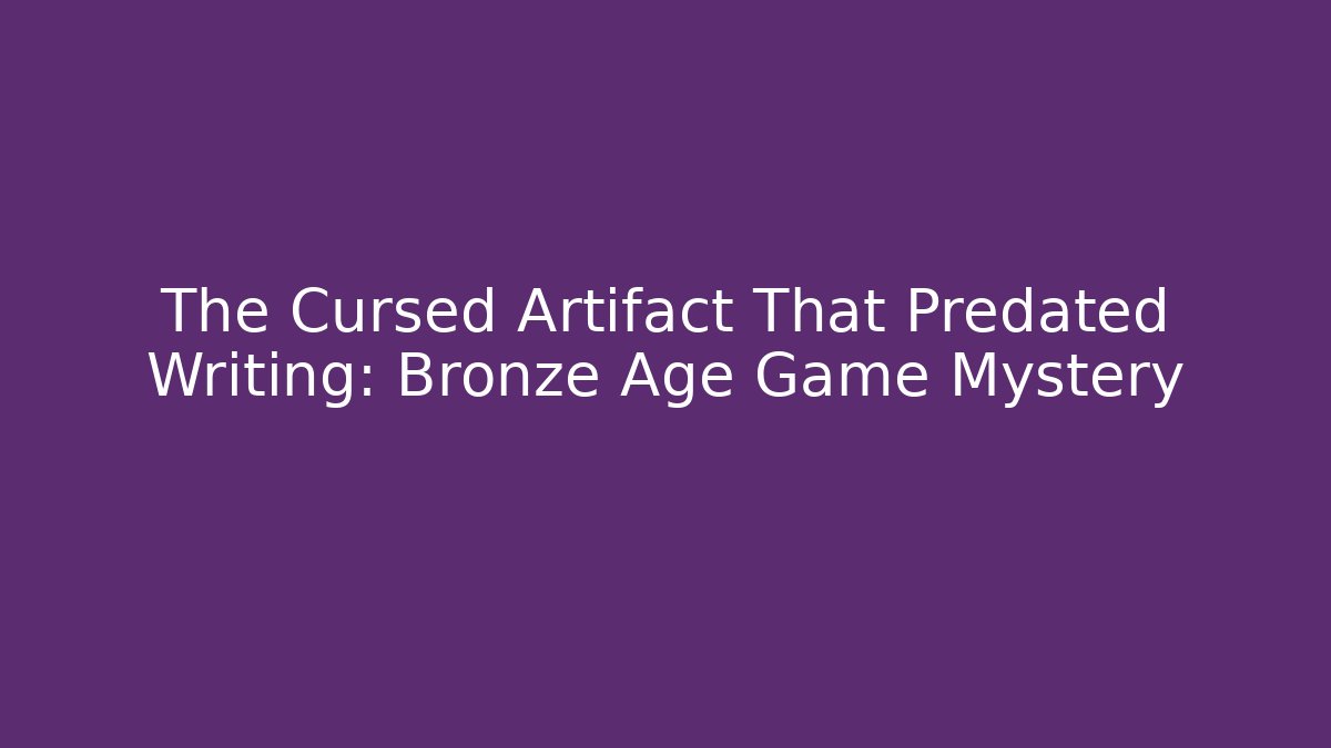 The Cursed Artifact That Predated Writing: Bronze Age Game Mystery