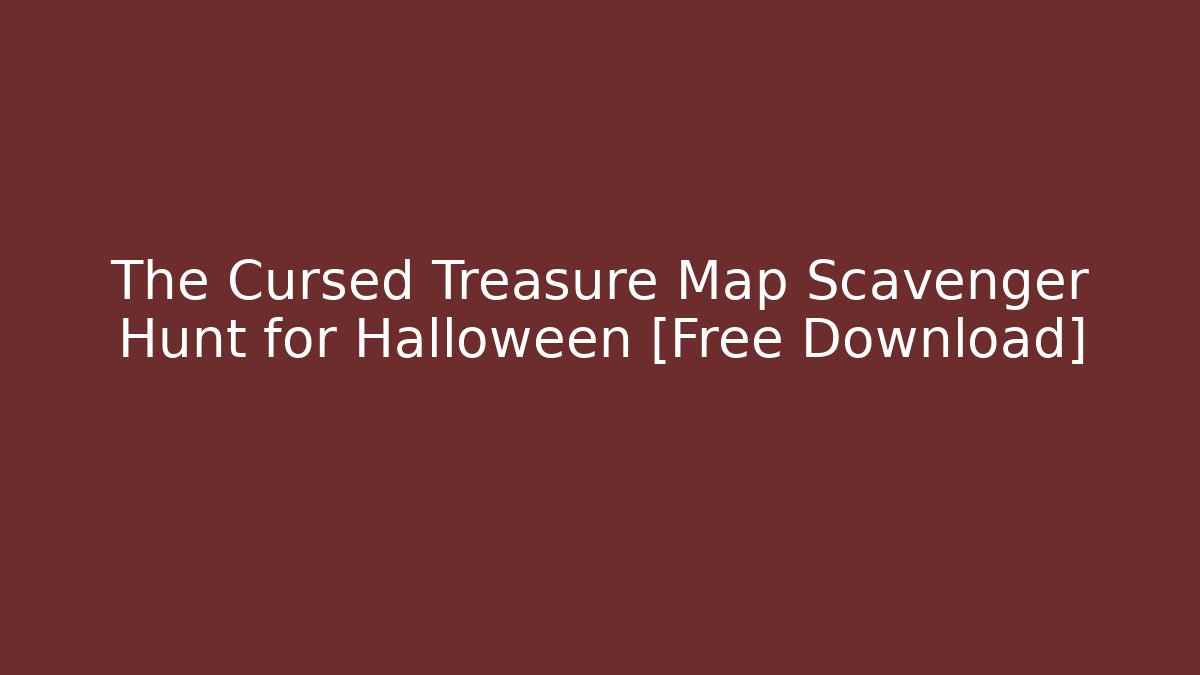 The Cursed Treasure Map Scavenger Hunt for Halloween [Free Download]