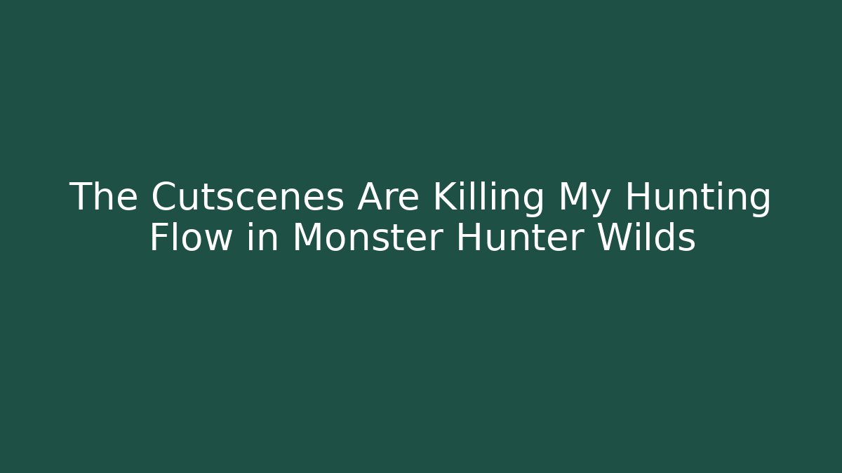 The Cutscenes Are Killing My Hunting Flow in Monster Hunter Wilds