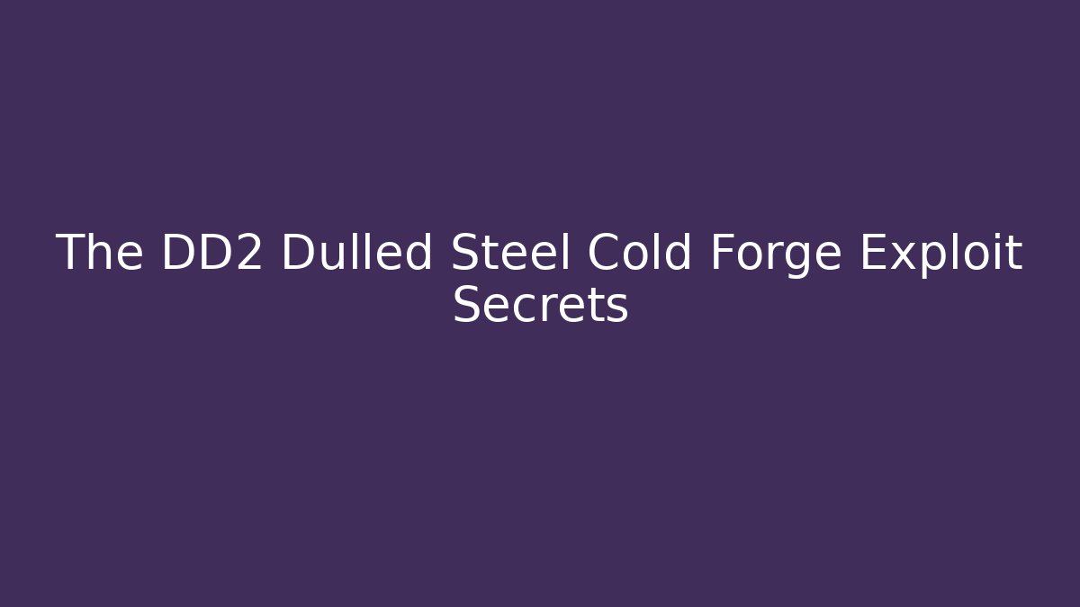 The DD2 Dulled Steel Cold Forge Exploit Secrets