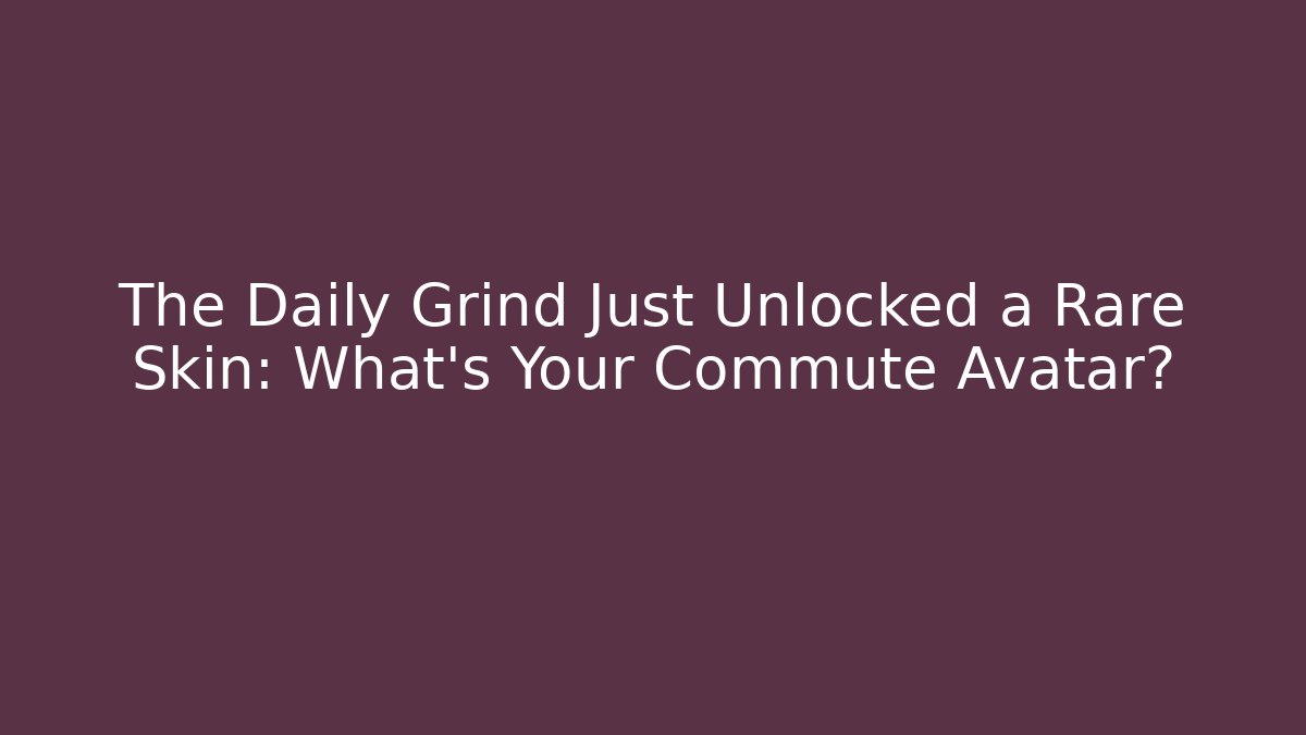 The Daily Grind Just Unlocked a Rare Skin: What's Your Commute Avatar?