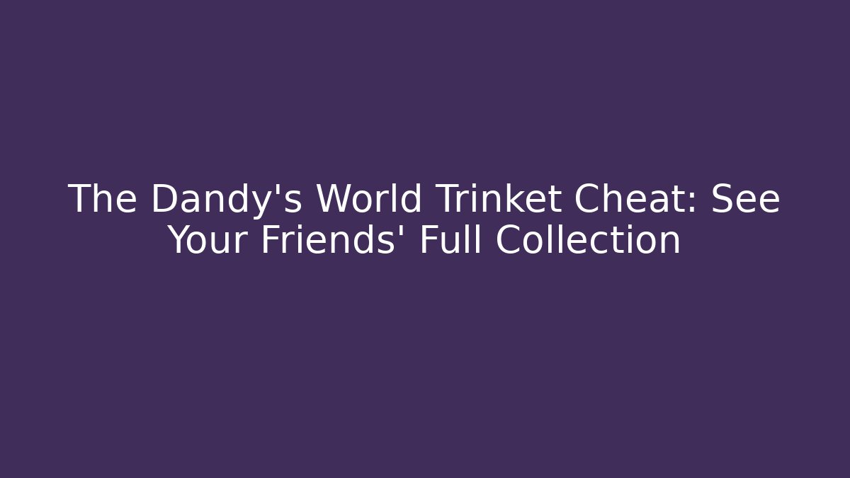 The Dandy's World Trinket Cheat: See Your Friends' Full Collection