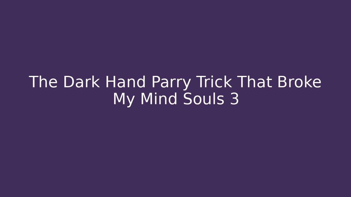 The Dark Hand Parry Trick That Broke My Mind Souls 3