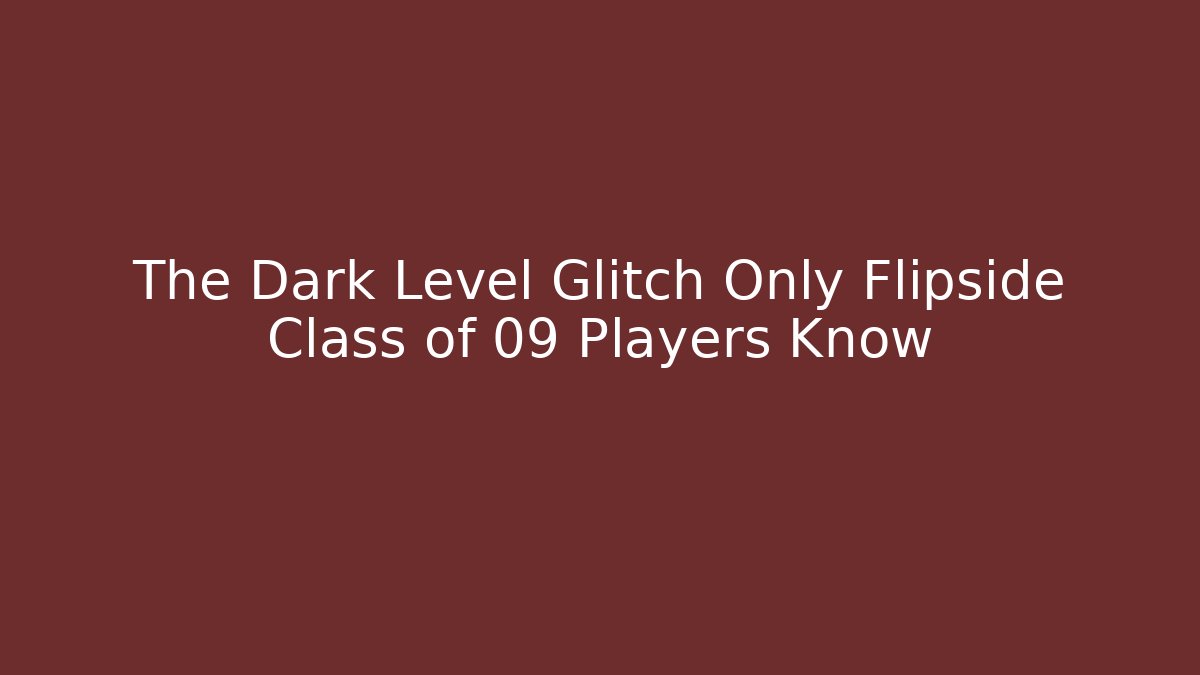 The Dark Level Glitch Only Flipside Class of 09 Players Know