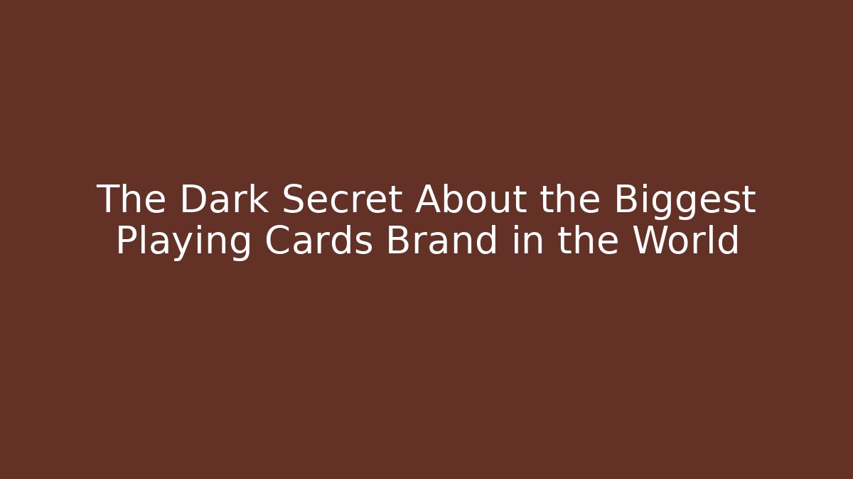 The Dark Secret About the Biggest Playing Cards Brand in the World