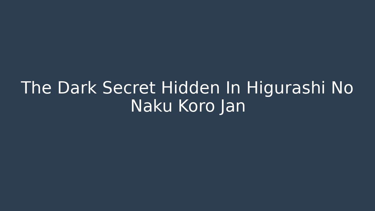 The Dark Secret Hidden In Higurashi No Naku Koro Jan