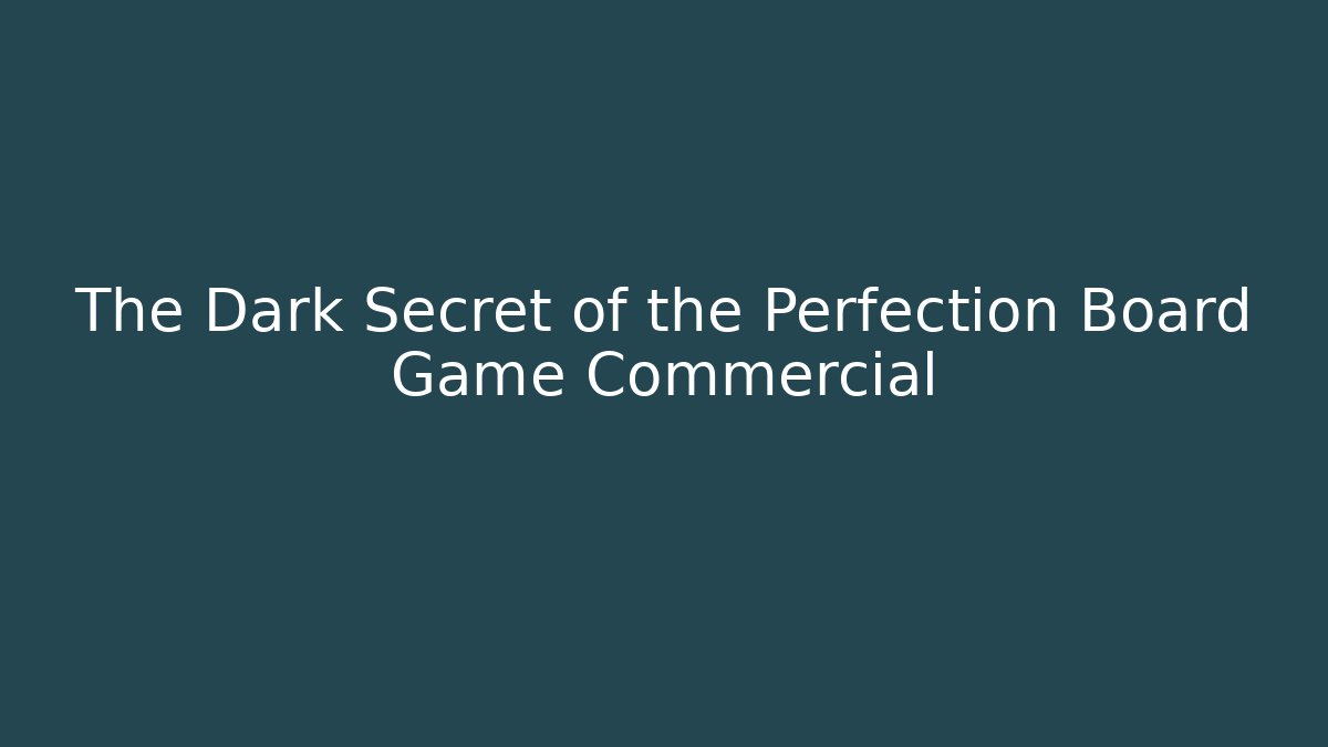 The Dark Secret of the Perfection Board Game Commercial