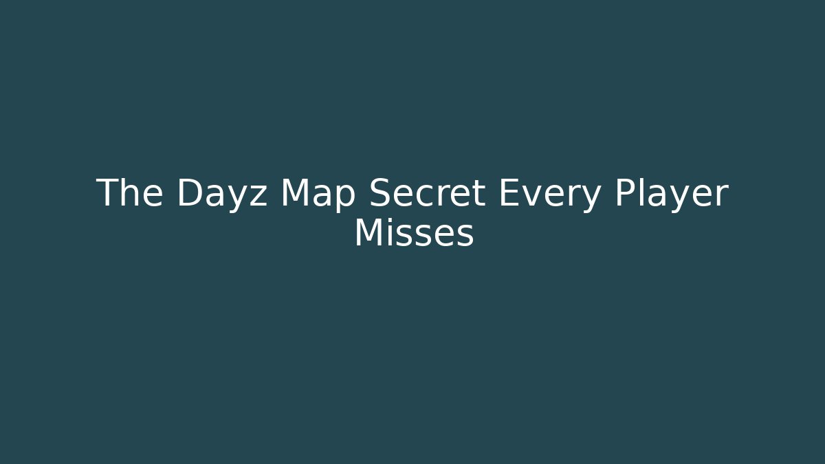 The Dayz Map Secret Every Player Misses