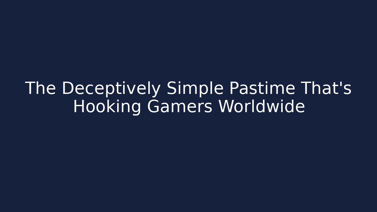 The Deceptively Simple Pastime That’s Hooking Gamers Worldwide