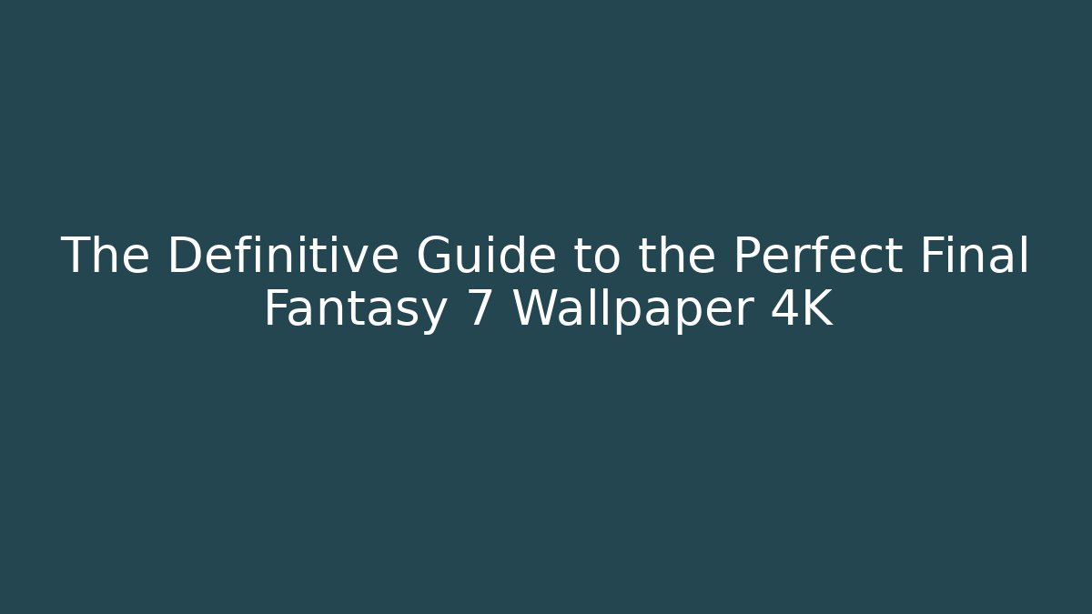 The Definitive Guide to the Perfect Final Fantasy 7 Wallpaper 4K