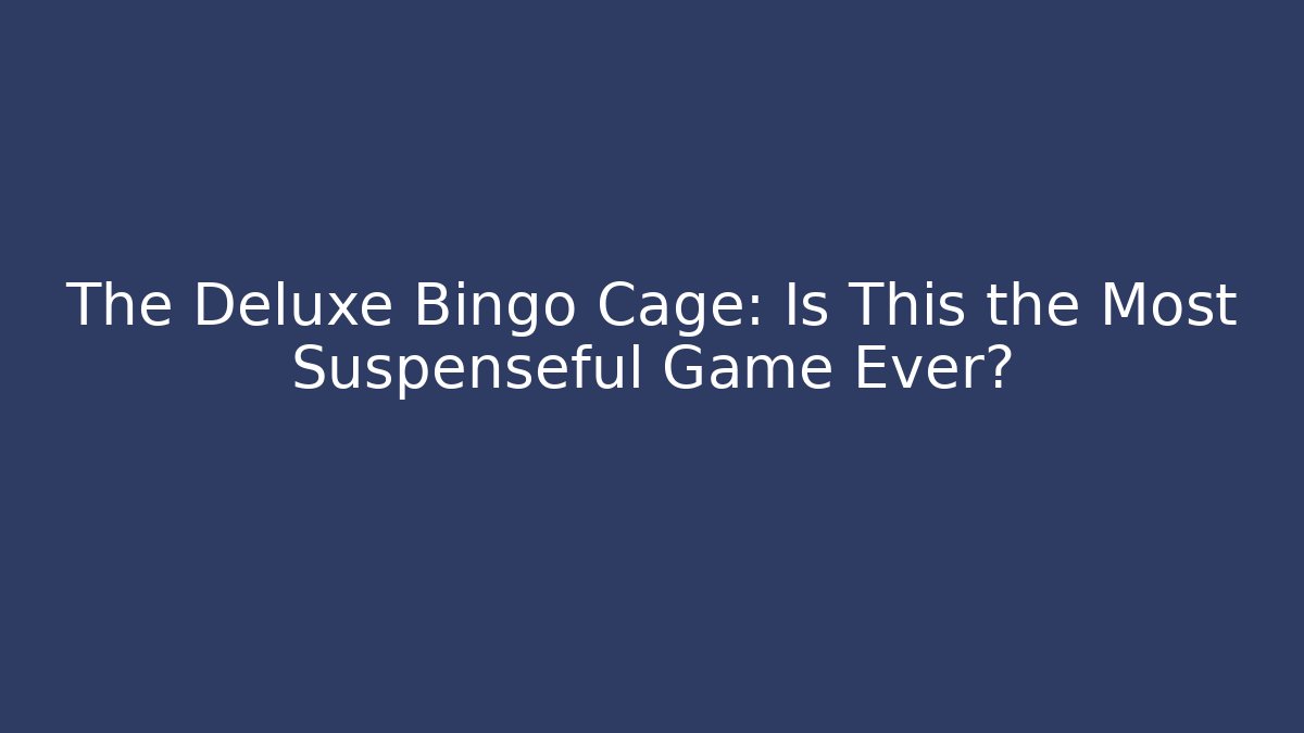 The Deluxe Bingo Cage: Is This the Most Suspenseful Game Ever?