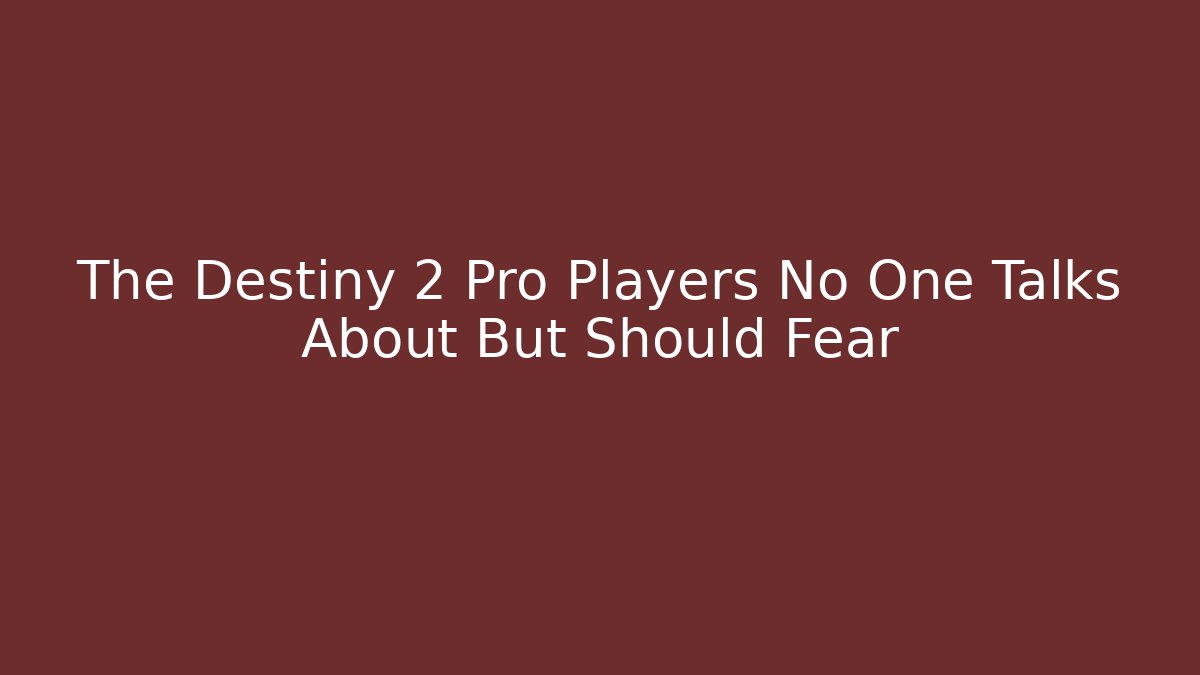 The Destiny 2 Pro Players No One Talks About But Should Fear