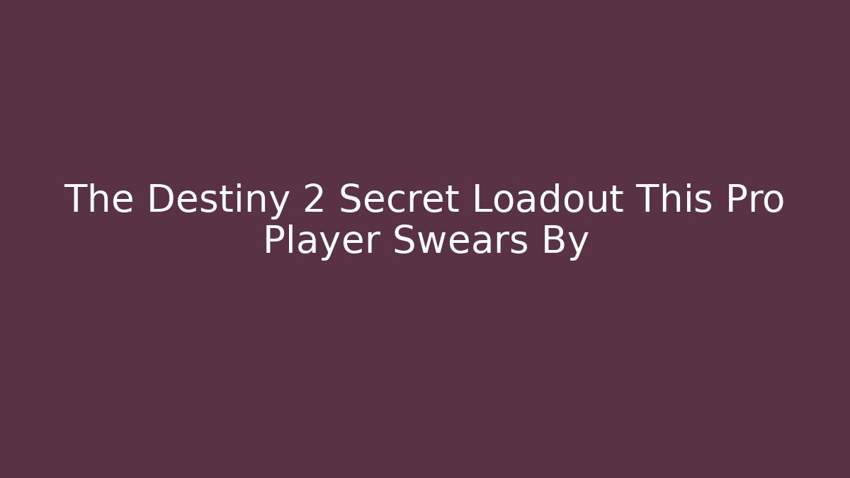 The Destiny 2 Secret Loadout This Pro Player Swears By