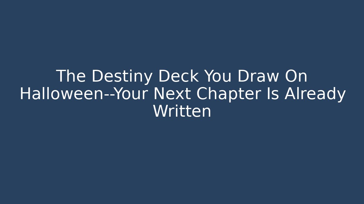 The Destiny Deck You Draw On Halloween—Your Next Chapter Is Already Written