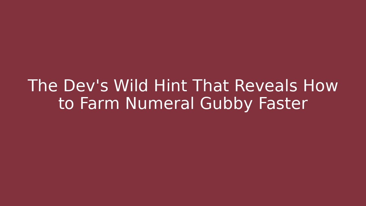 The Dev's Wild Hint That Reveals How to Farm Numeral Gubby Faster