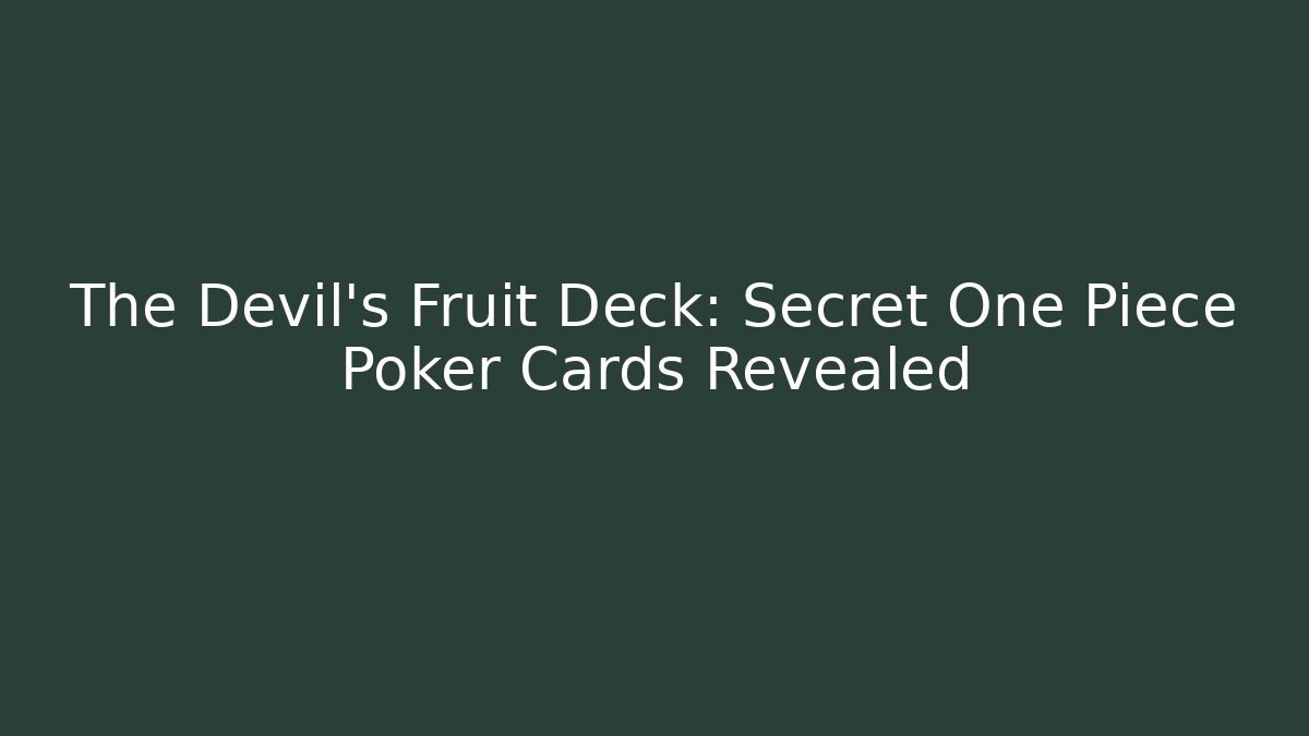 The Devil's Fruit Deck: Secret One Piece Poker Cards Revealed