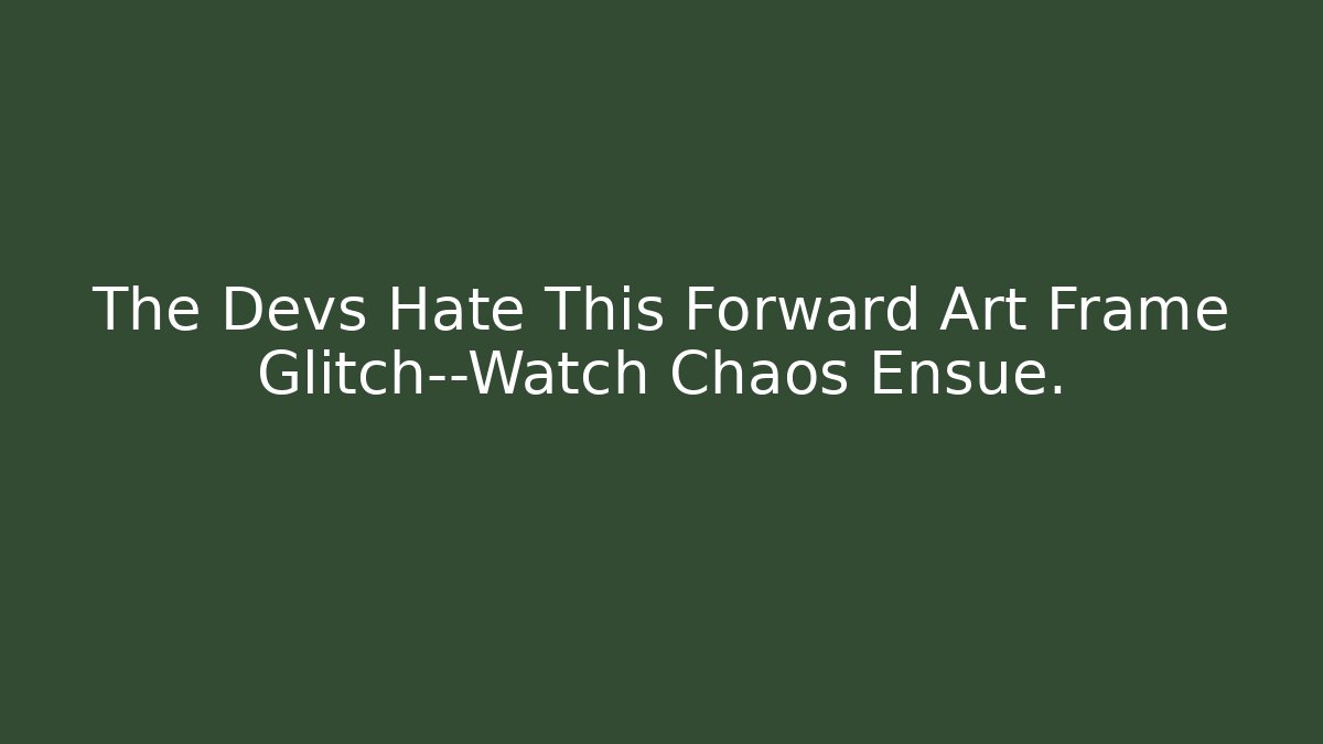 The Devs Hate This Forward Art Frame Glitch—Watch Chaos Ensue. - Buddy Program