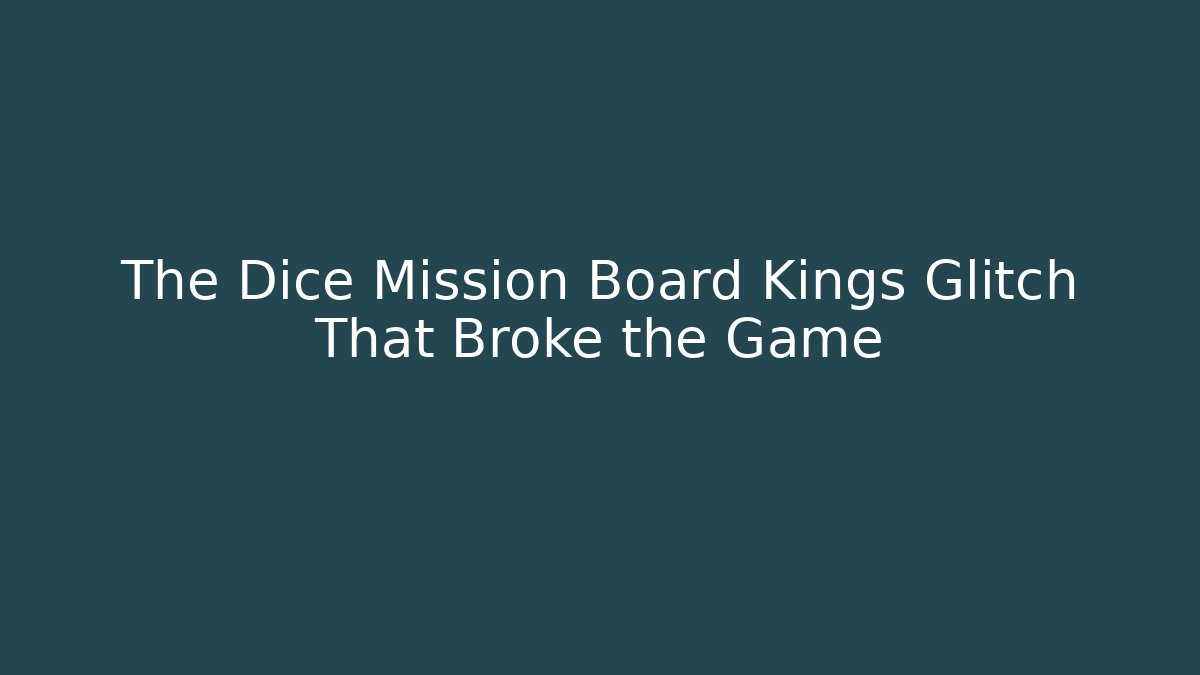 The Dice Mission Board Kings Glitch That Broke the Game