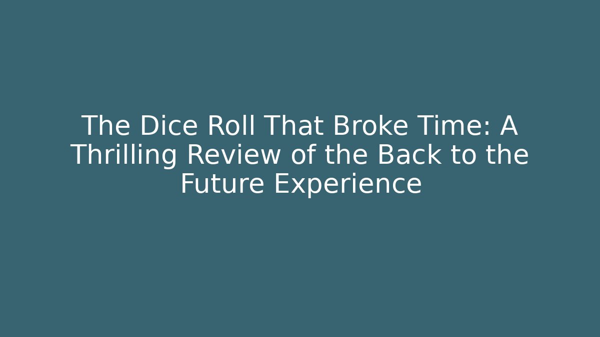 The Dice Roll That Broke Time: A Thrilling Review of the Back to the Future Experience