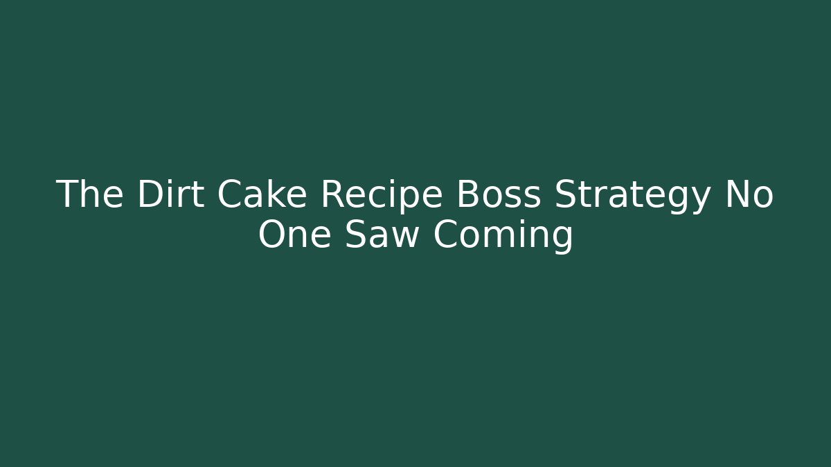 The Dirt Cake Recipe Boss Strategy No One Saw Coming