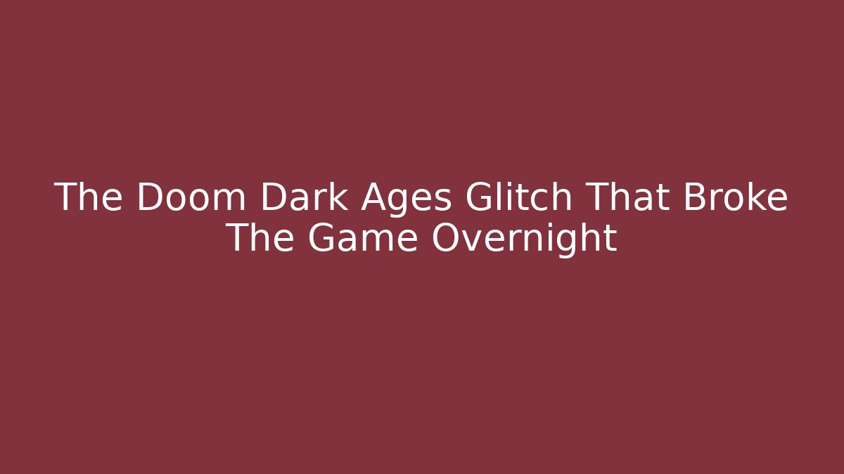 The Doom Dark Ages Glitch That Broke The Game Overnight